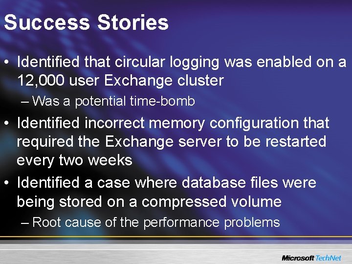 Success Stories • Identified that circular logging was enabled on a 12, 000 user