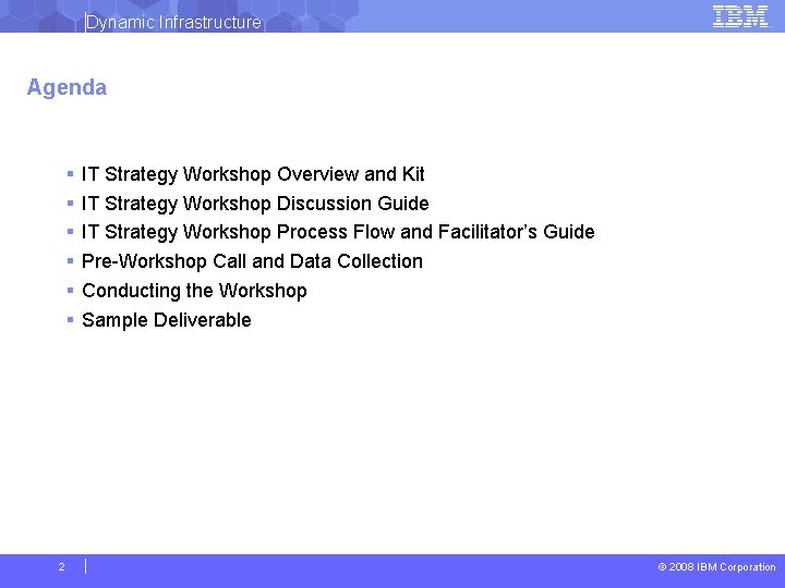 Dynamic Infrastructure Agenda § § § 2 IT Strategy Workshop Overview and Kit IT
