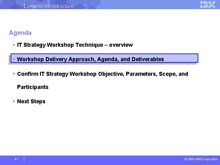 Dynamic Infrastructure Agenda § IT Strategy Workshop Technique – overview § Workshop Delivery Approach,