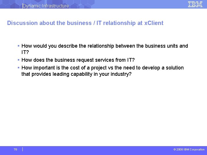 Dynamic Infrastructure Discussion about the business / IT relationship at x. Client § How