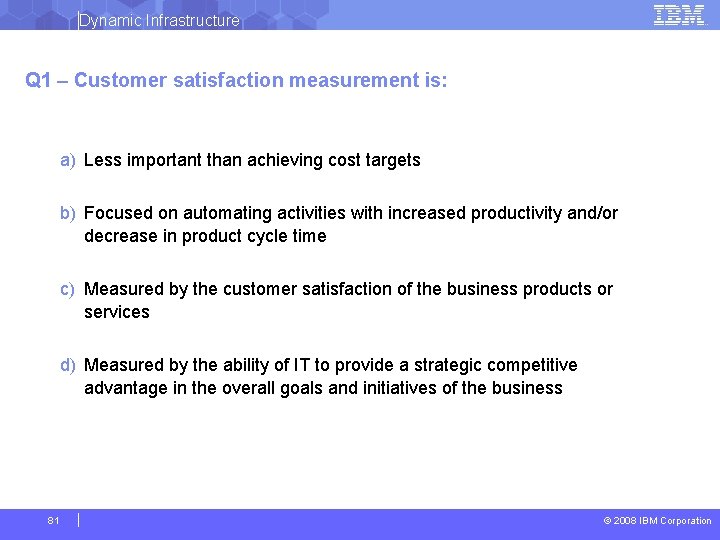 Dynamic Infrastructure Q 1 – Customer satisfaction measurement is: a) Less important than achieving