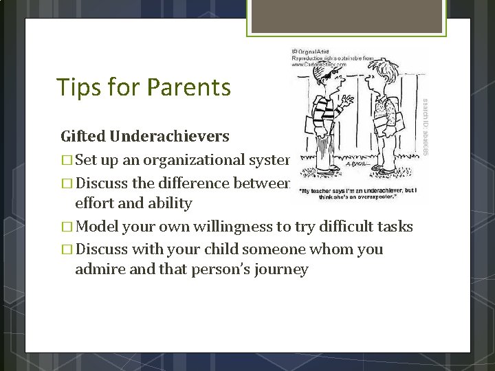 Tips for Parents Gifted Underachievers � Set up an organizational system � Discuss the