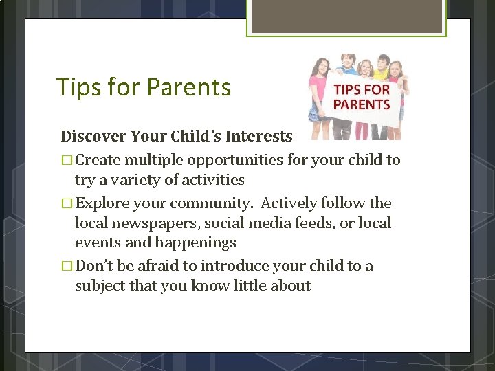 Tips for Parents Discover Your Child’s Interests � Create multiple opportunities for your child