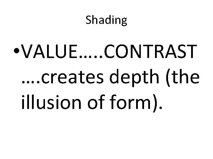 Shading • VALUE…. . CONTRAST …. creates depth (the illusion of form). 
