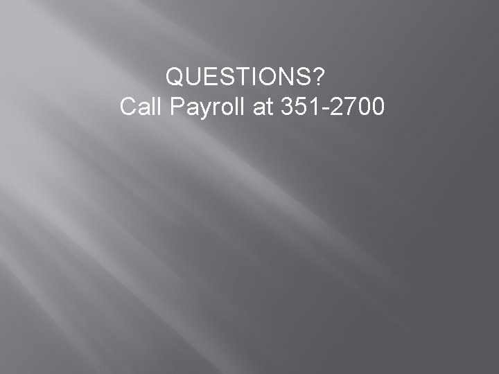 QUESTIONS? Call Payroll at 351 -2700 