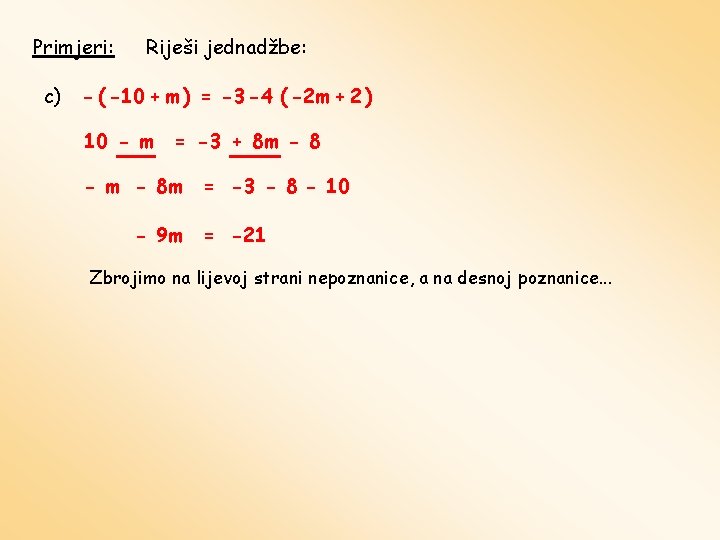 Primjeri: c) Riješi jednadžbe: - ( -10 + m ) = -3 -4 (