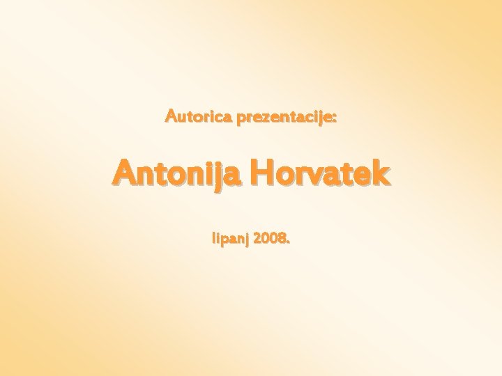 Autorica prezentacije: Antonija Horvatek lipanj 2008. 