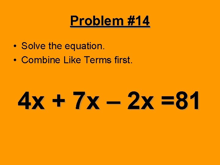 Problem #14 • Solve the equation. • Combine Like Terms first. 4 x +