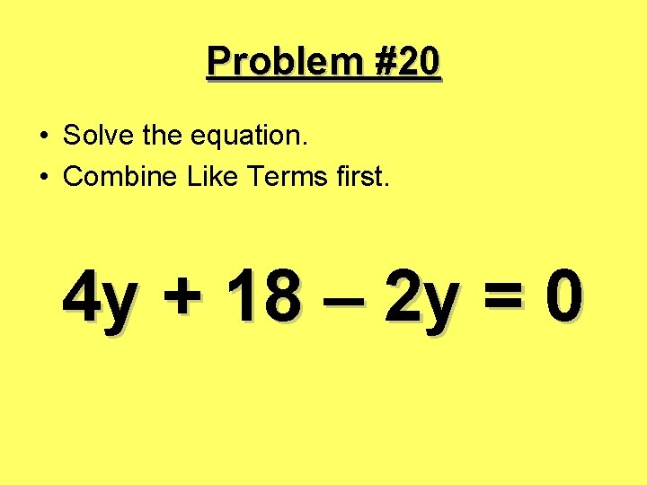 Problem #20 • Solve the equation. • Combine Like Terms first. 4 y +