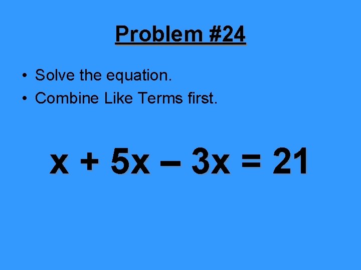 Problem #24 • Solve the equation. • Combine Like Terms first. x + 5