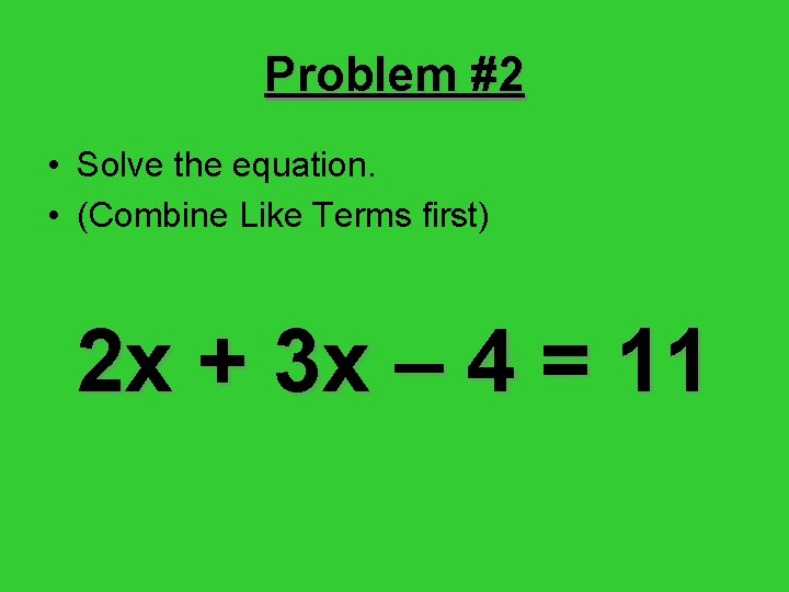 Problem #2 • Solve the equation. • (Combine Like Terms first) 2 x +