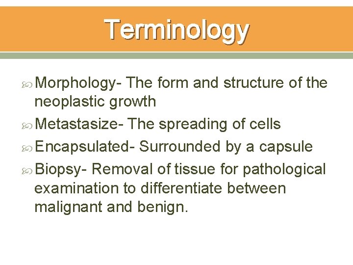 Terminology Morphology- The form and structure of the neoplastic growth Metastasize- The spreading of