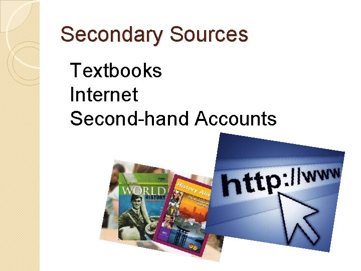 Secondary Sources Textbooks Internet Second-hand Accounts 