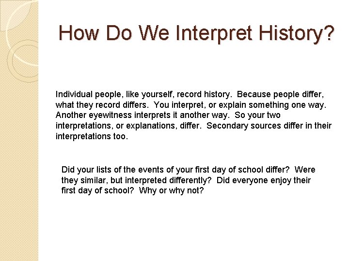 How Do We Interpret History? Individual people, like yourself, record history. Because people differ,