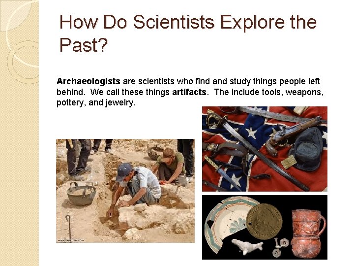 How Do Scientists Explore the Past? Archaeologists are scientists who find and study things