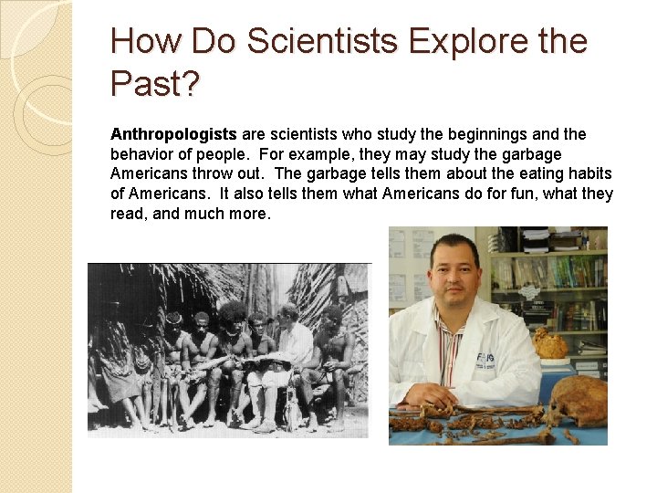 How Do Scientists Explore the Past? Anthropologists are scientists who study the beginnings and