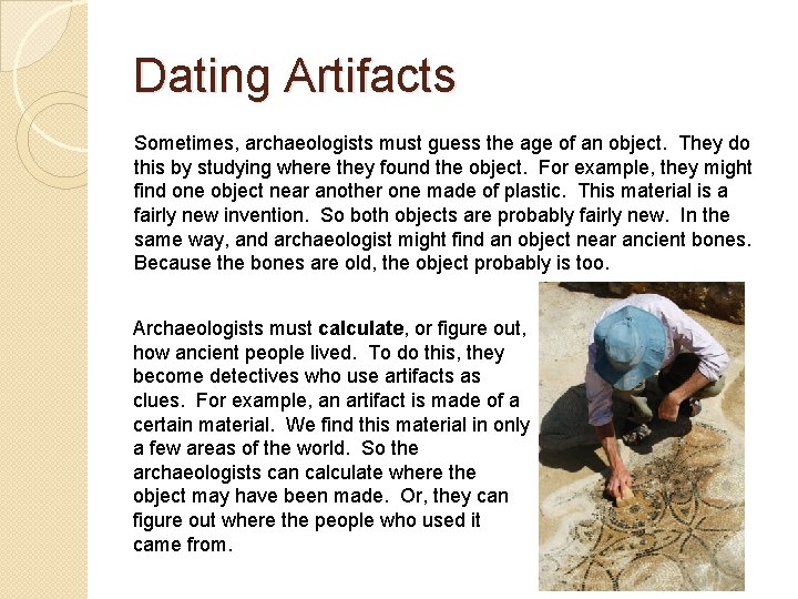 Dating Artifacts Sometimes, archaeologists must guess the age of an object. They do this
