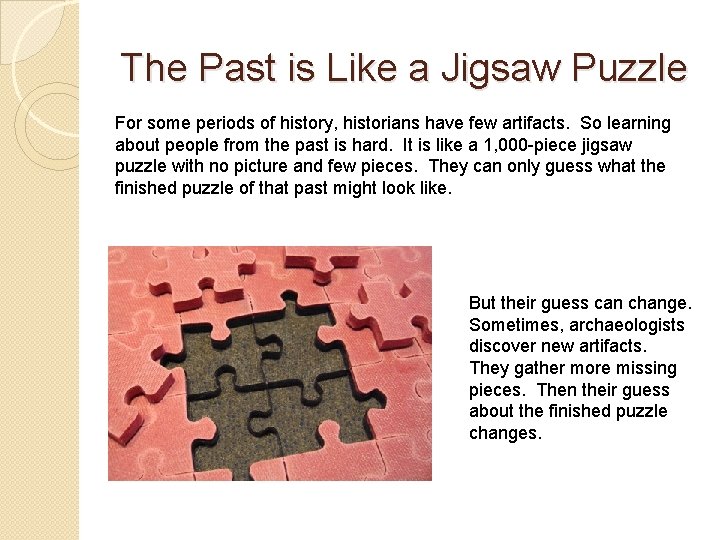 The Past is Like a Jigsaw Puzzle For some periods of history, historians have