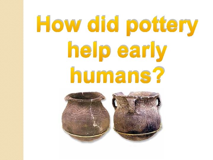How did pottery help early humans? 