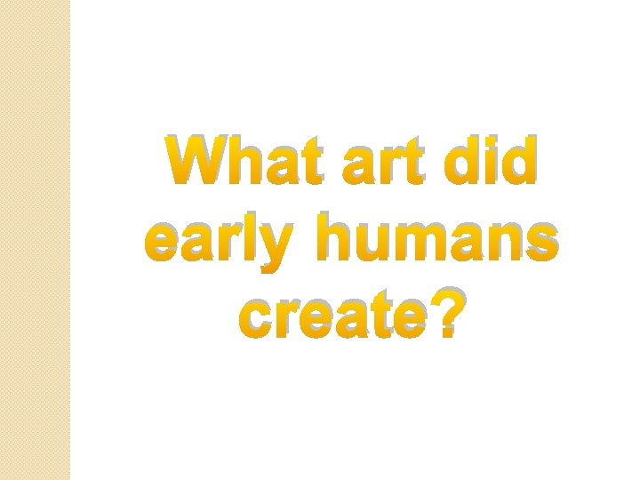 What art did early humans create? 