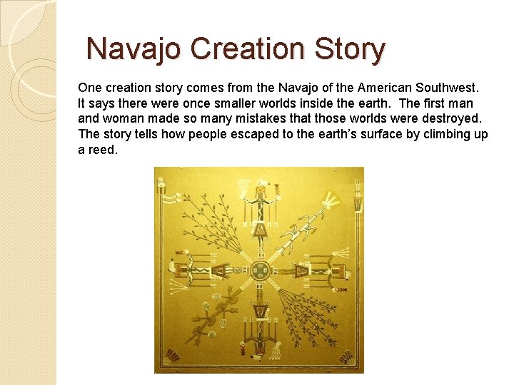 Navajo Creation Story One creation story comes from the Navajo of the American Southwest.