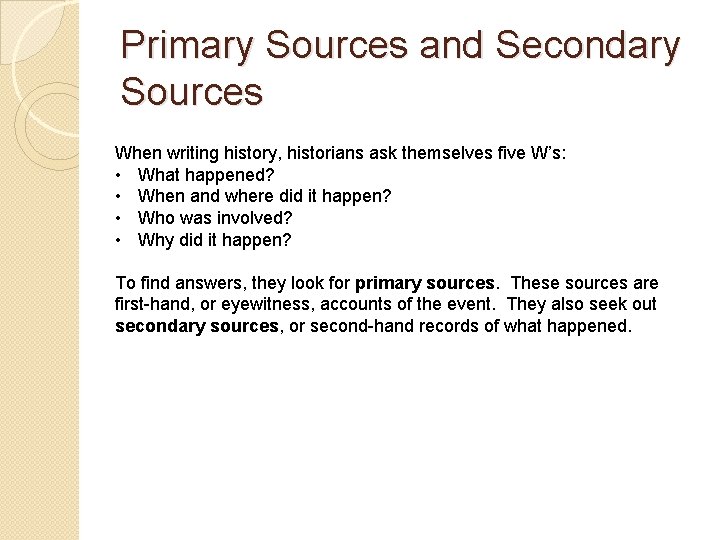 Primary Sources and Secondary Sources When writing history, historians ask themselves five W’s: •