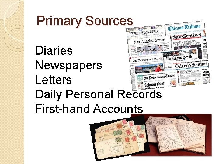 Primary Sources Diaries Newspapers Letters Daily Personal Records First-hand Accounts 