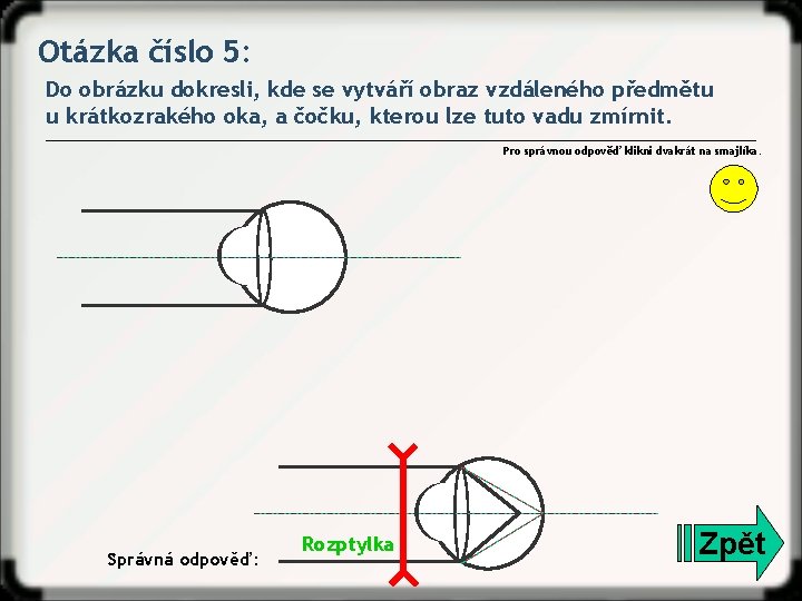 Otázka číslo 5: Do obrázku dokresli, kde se vytváří obraz vzdáleného předmětu u krátkozrakého