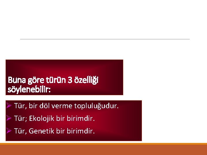 Buna göre türün 3 özelliği söylenebilir: Ø Tür, bir döl verme topluluğudur. Ø Tür;