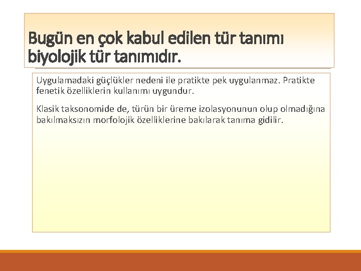 Bugün en çok kabul edilen tür tanımı biyolojik tür tanımıdır. Uygulamadaki güçlükler nedeni ile