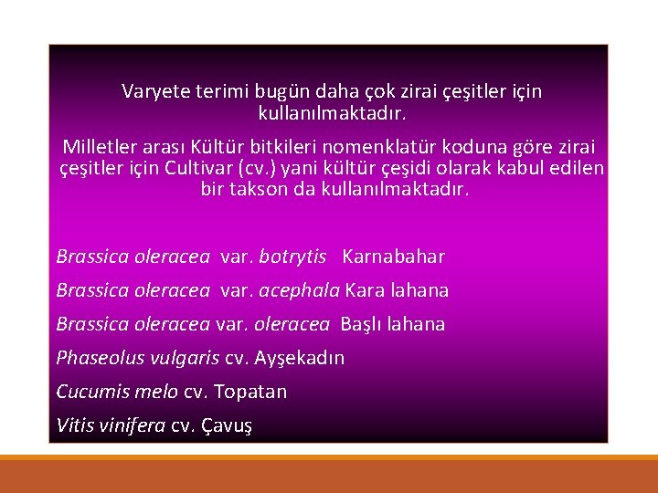 Varyete terimi bugün daha çok zirai çeşitler için kullanılmaktadır. Milletler arası Kültür bitkileri nomenklatür