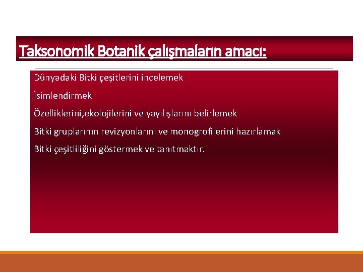 Taksonomik Botanik çalışmaların amacı: Dünyadaki Bitki çeşitlerini incelemek İsimlendirmek Özelliklerini, ekolojilerini ve yayılışlarını belirlemek