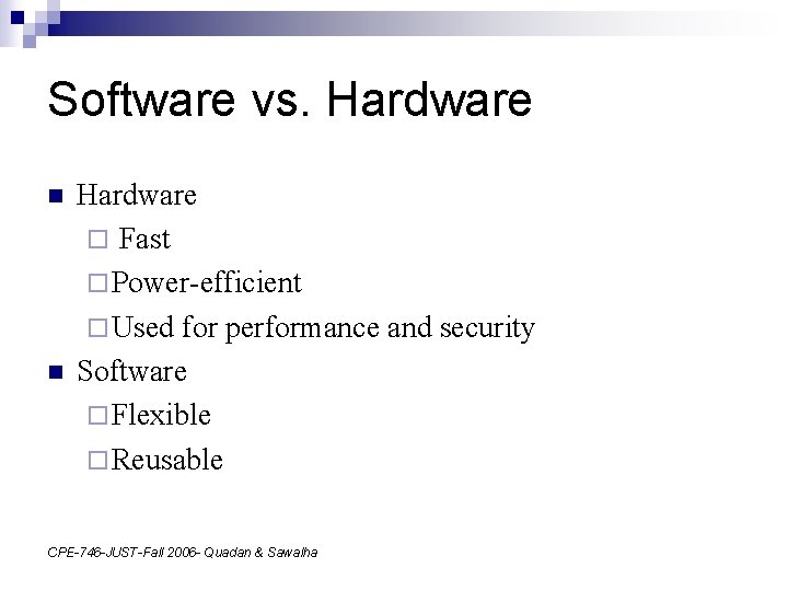 Software vs. Hardware n n Hardware ¨ Fast ¨ Power-efficient ¨ Used for performance