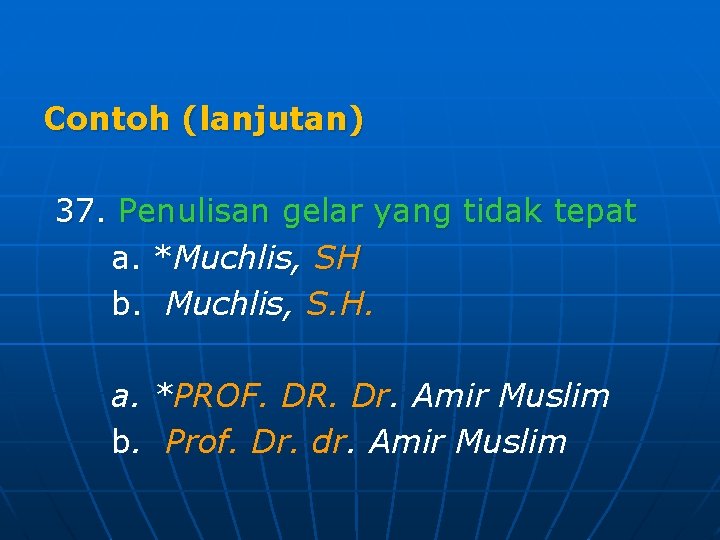 Contoh (lanjutan) 37. Penulisan gelar yang tidak tepat a. *Muchlis, SH b. Muchlis, S.