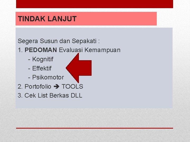 TINDAK LANJUT Segera Susun dan Sepakati : 1. PEDOMAN Evaluasi Kemampuan - Kognitif -