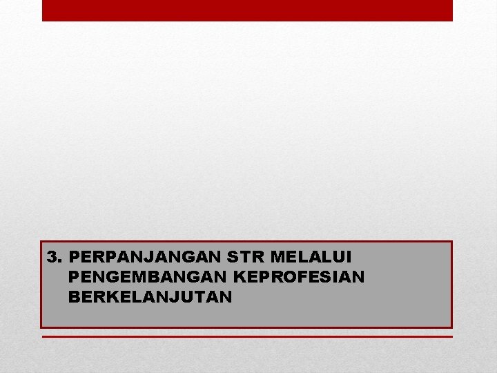 3. PERPANJANGAN STR MELALUI PENGEMBANGAN KEPROFESIAN BERKELANJUTAN 