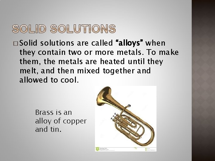 � Solid solutions are called “alloys” when they contain two or more metals. To
