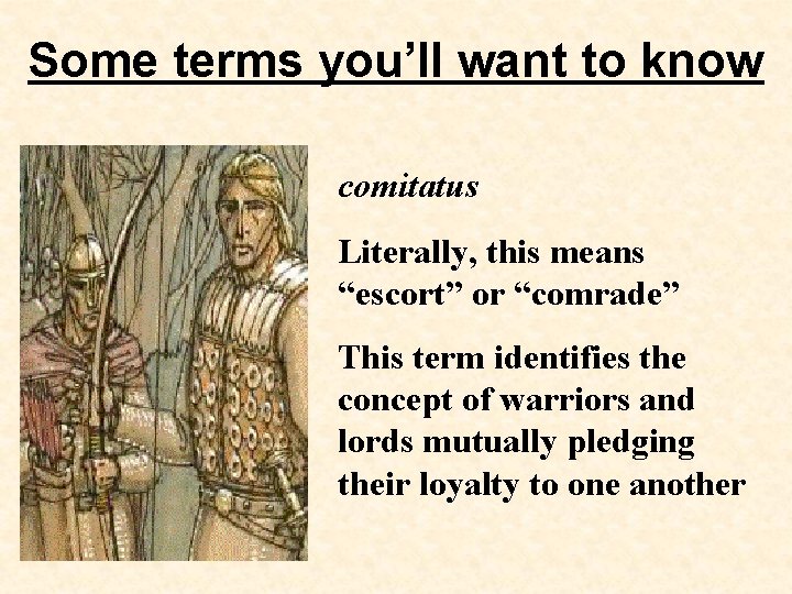 Some terms you’ll want to know comitatus Literally, this means “escort” or “comrade” This