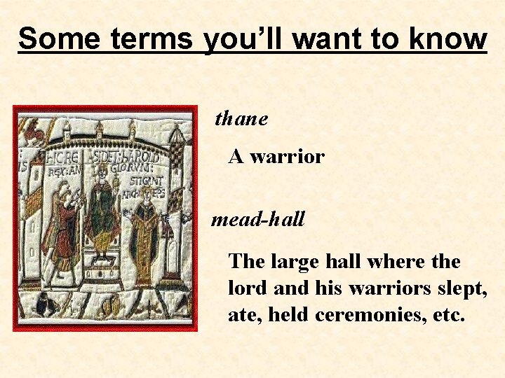Some terms you’ll want to know thane A warrior mead-hall The large hall where