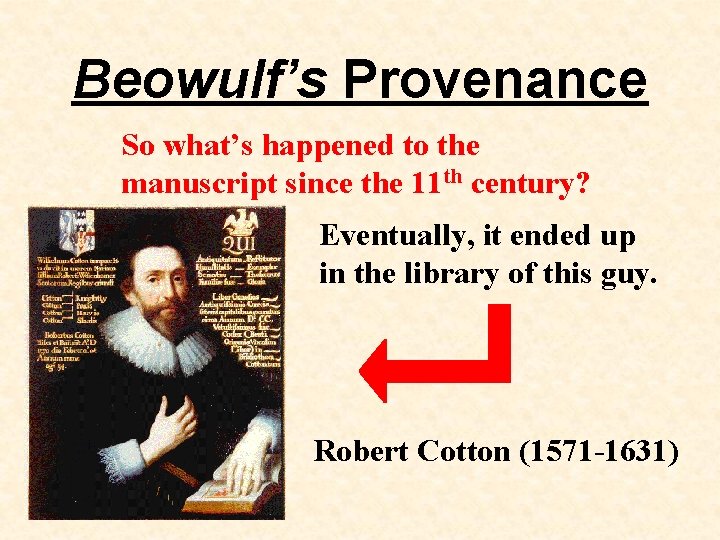 Beowulf’s Provenance So what’s happened to the manuscript since the 11 th century? Eventually,