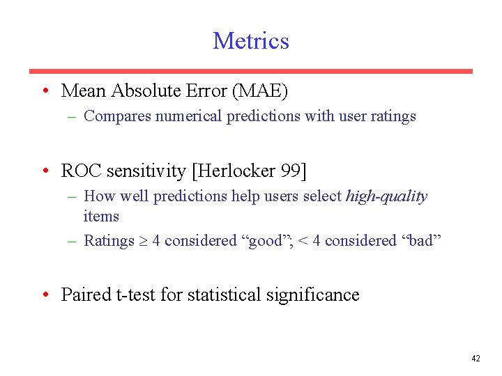 Metrics • Mean Absolute Error (MAE) – Compares numerical predictions with user ratings •