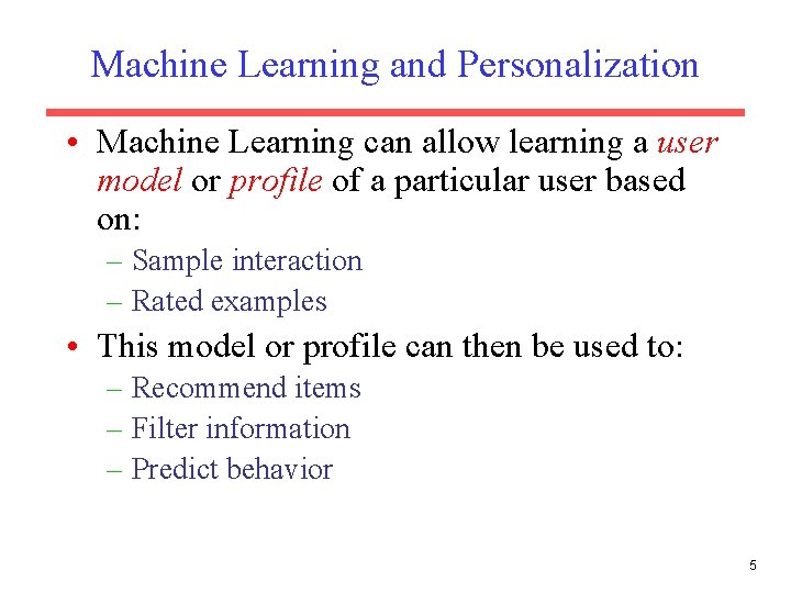 Machine Learning and Personalization • Machine Learning can allow learning a user model or