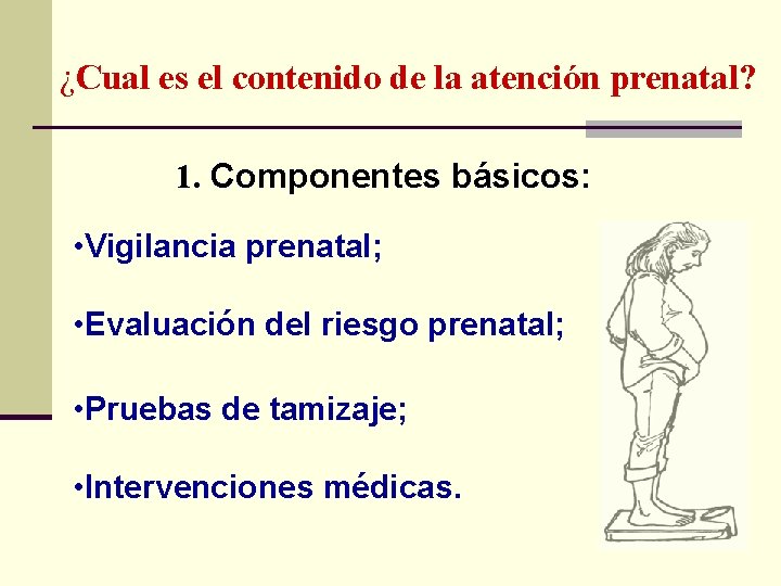 ¿Cual es el contenido de la atención prenatal? 1. Componentes básicos: • Vigilancia prenatal;