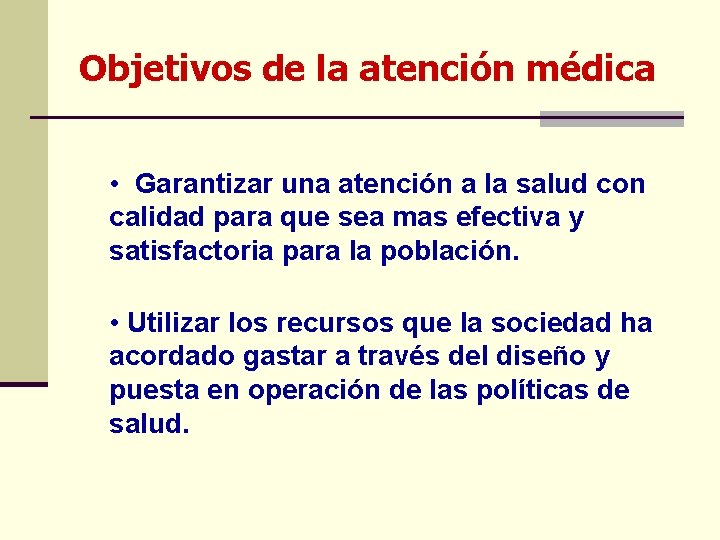 Objetivos de la atención médica • Garantizar una atención a la salud con calidad