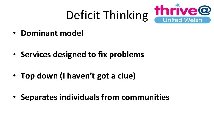 Deficit Thinking • Dominant model • Services designed to fix problems • Top down