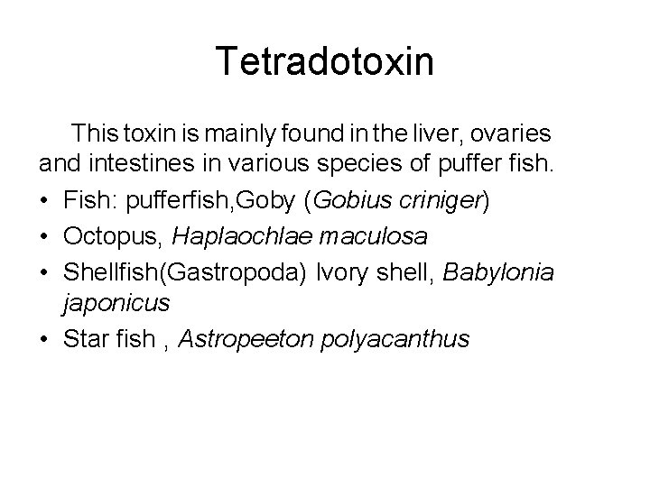 Tetradotoxin This toxin is mainly found in the liver, ovaries and intestines in various