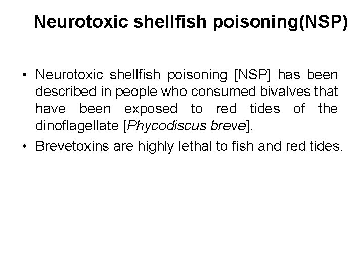 Neurotoxic shellfish poisoning(NSP) • Neurotoxic shellfish poisoning [NSP] has been described in people who