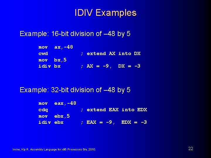 IDIV Examples Example: 16 -bit division of – 48 by 5 mov ax, -48