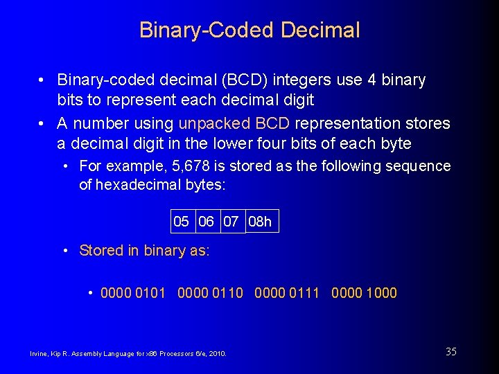 Binary-Coded Decimal • Binary-coded decimal (BCD) integers use 4 binary bits to represent each