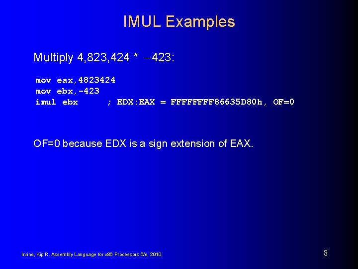 IMUL Examples Multiply 4, 823, 424 * -423: mov eax, 4823424 mov ebx, -423